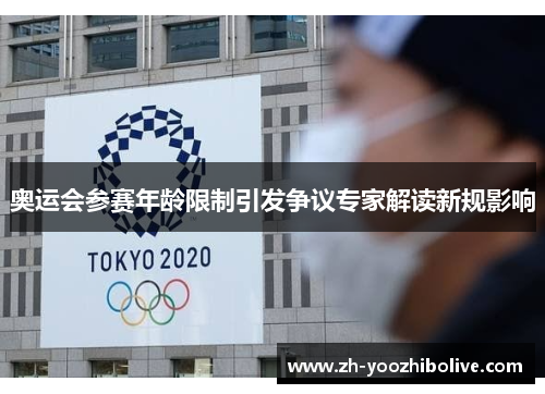 奥运会参赛年龄限制引发争议专家解读新规影响